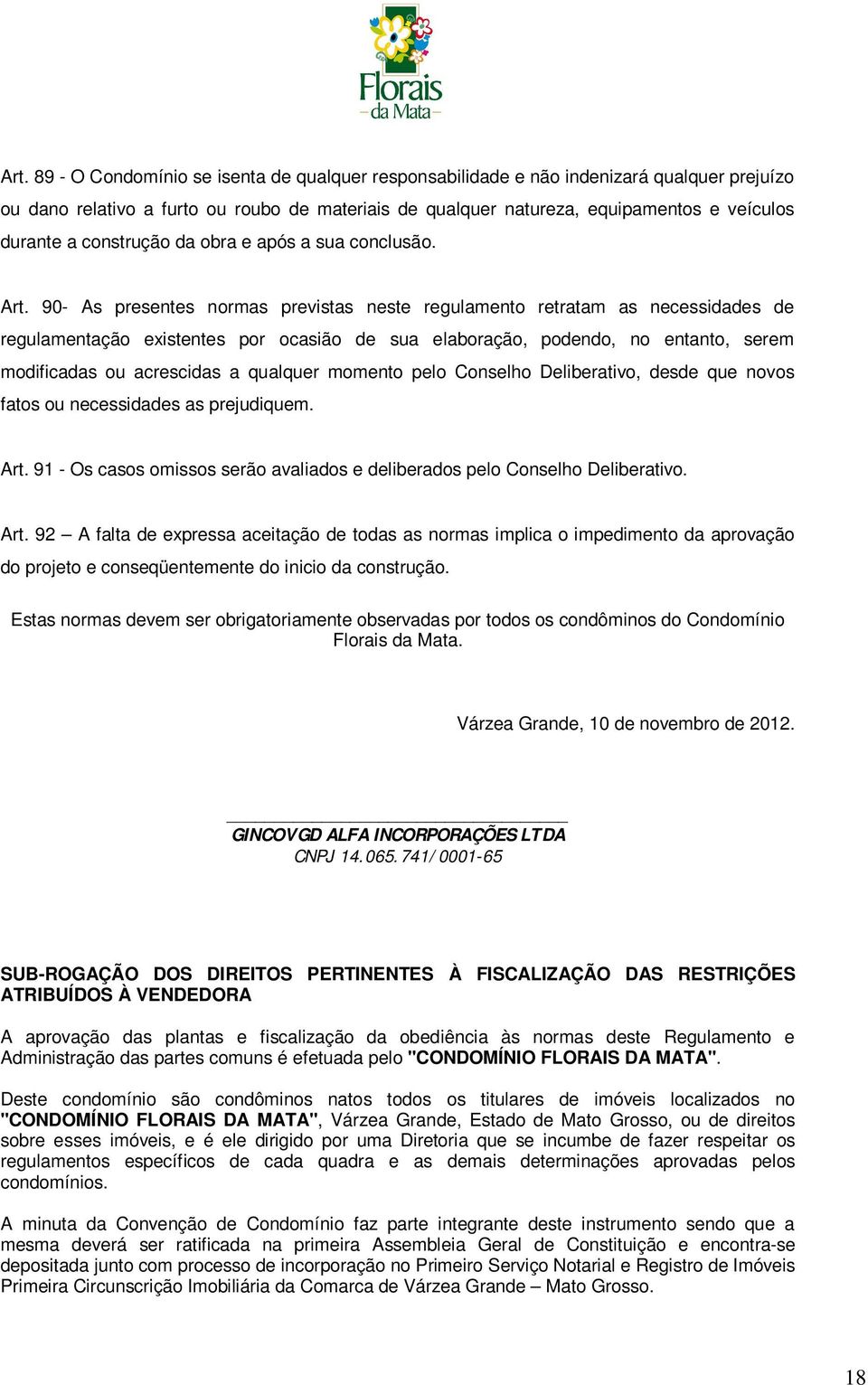 90- As presentes normas previstas neste regulamento retratam as necessidades de regulamentação existentes por ocasião de sua elaboração, podendo, no entanto, serem modificadas ou acrescidas a