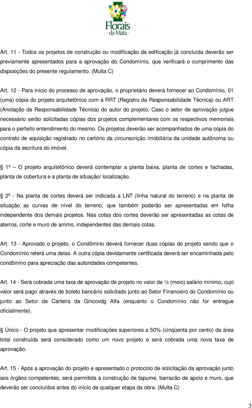 12 - Para início do processo de aprovação, o proprietário deverá fornecer ao Condomínio, 01 (uma) cópia do projeto arquitetônico com a RRT (Registro da Responsabilidade Técnica) ou ART (Anotação de