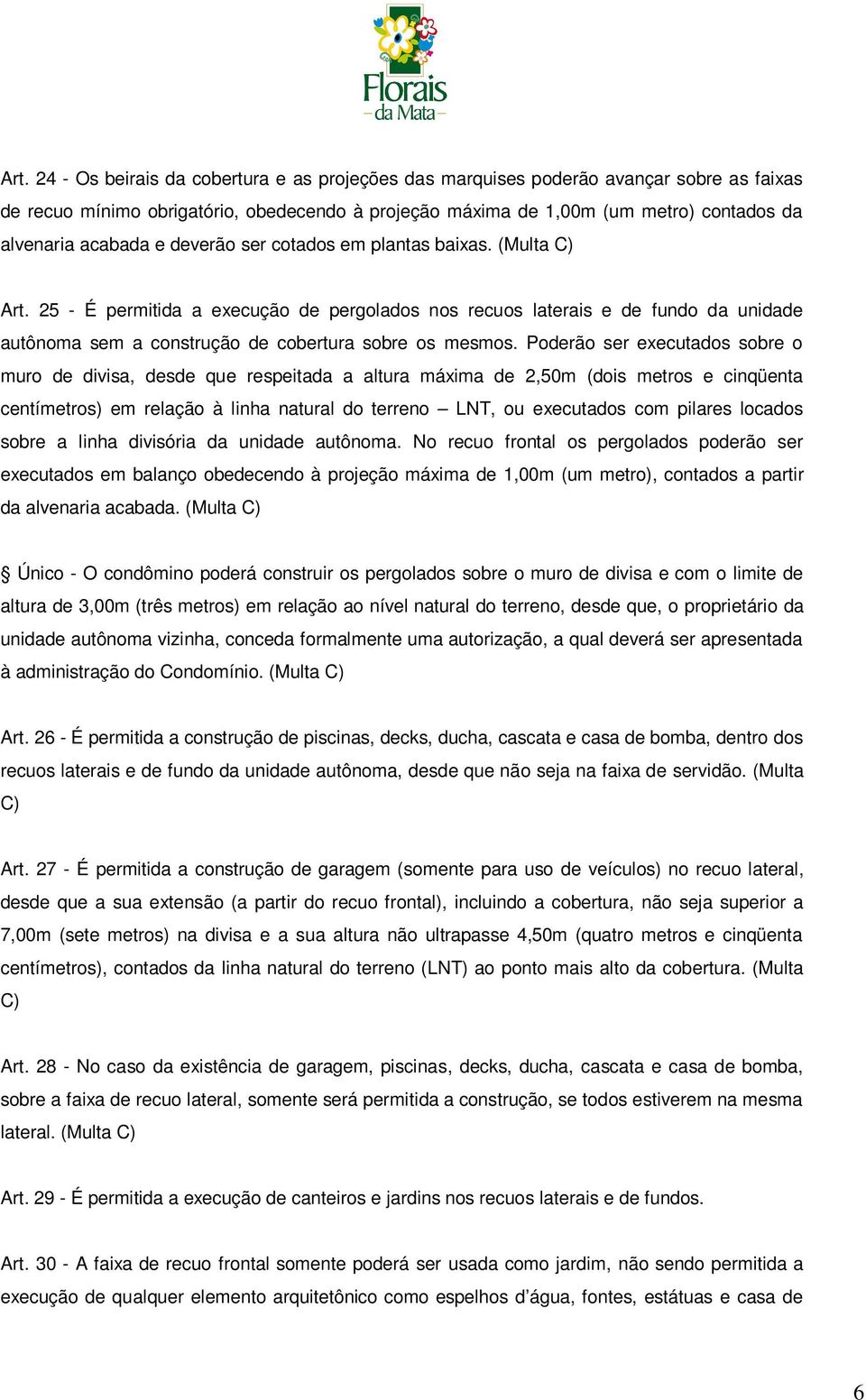 25 - É permitida a execução de pergolados nos recuos laterais e de fundo da unidade autônoma sem a construção de cobertura sobre os mesmos.