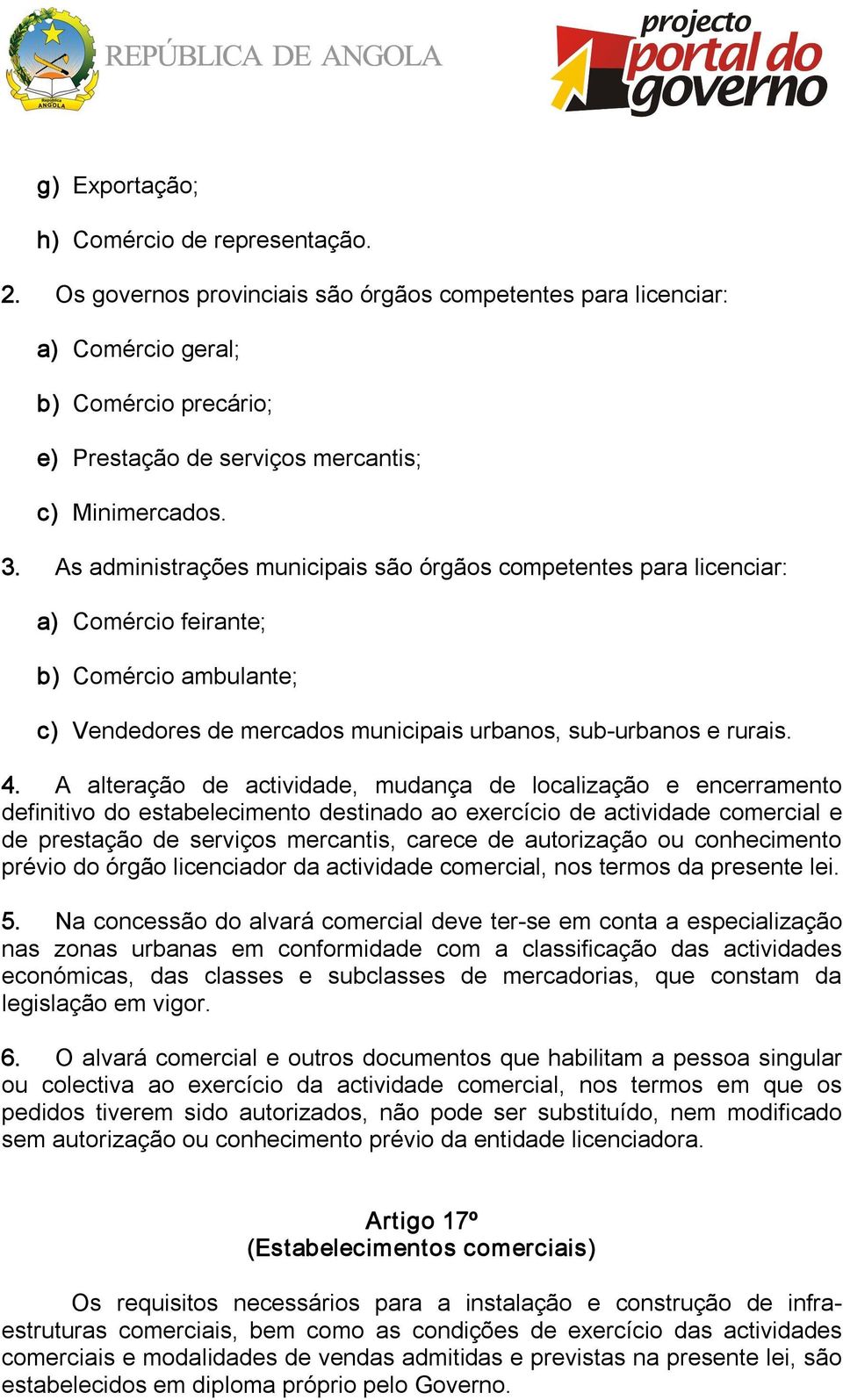 As administrações municipais são órgãos competentes para licenciar: a) Comércio feirante; b) Comércio ambulante; c) Vendedores de mercados municipais urbanos, sub urbanos e rurais. 4.