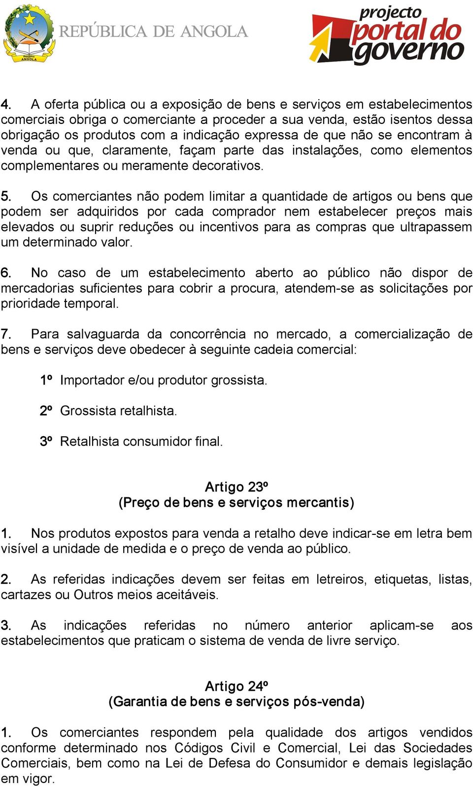 Os comerciantes não podem limitar a quantidade de artigos ou bens que podem ser adquiridos por cada comprador nem estabelecer preços mais elevados ou suprir reduções ou incentivos para as compras que