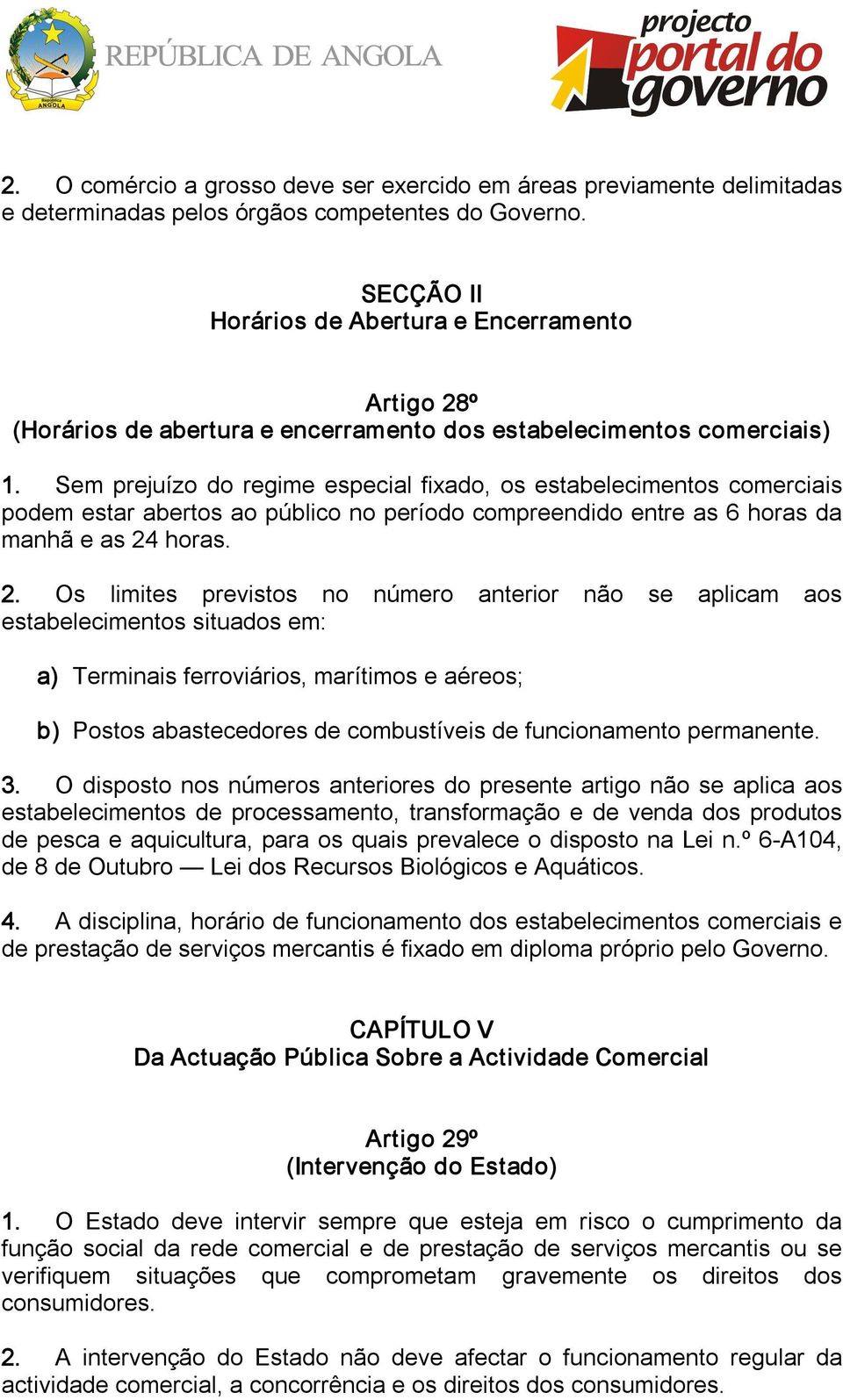 Sem prejuízo do regime especial fixado, os estabelecimentos comerciais podem estar abertos ao público no período compreendido entre as 6 horas da manhã e as 24