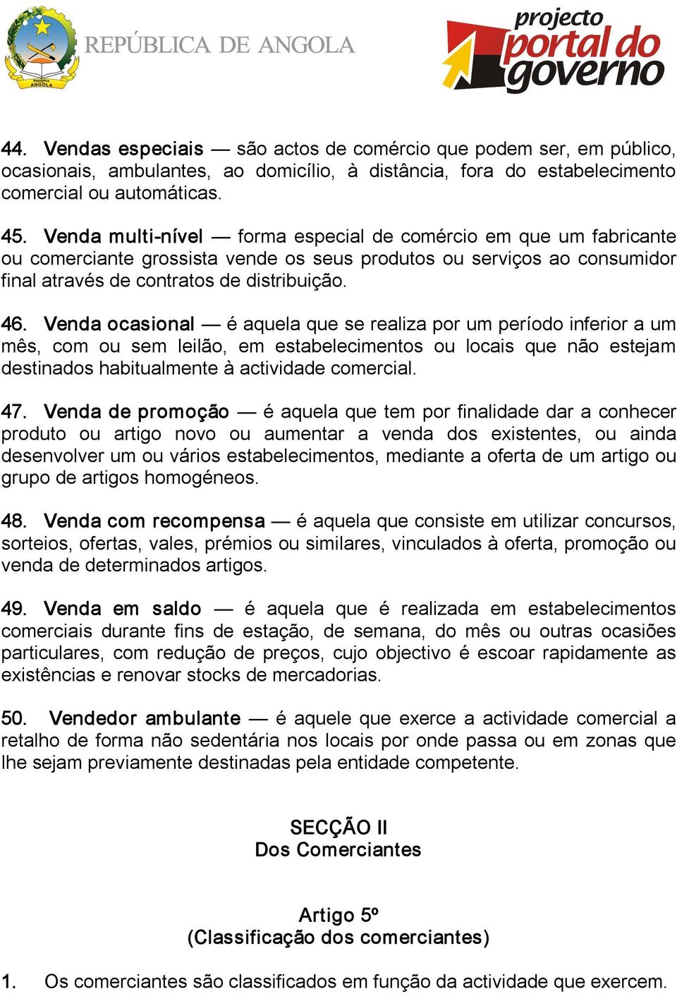 Venda ocasional é aquela que se realiza por um período inferior a um mês, com ou sem leilão, em estabelecimentos ou locais que não estejam destinados habitualmente à actividade comercial. 47.