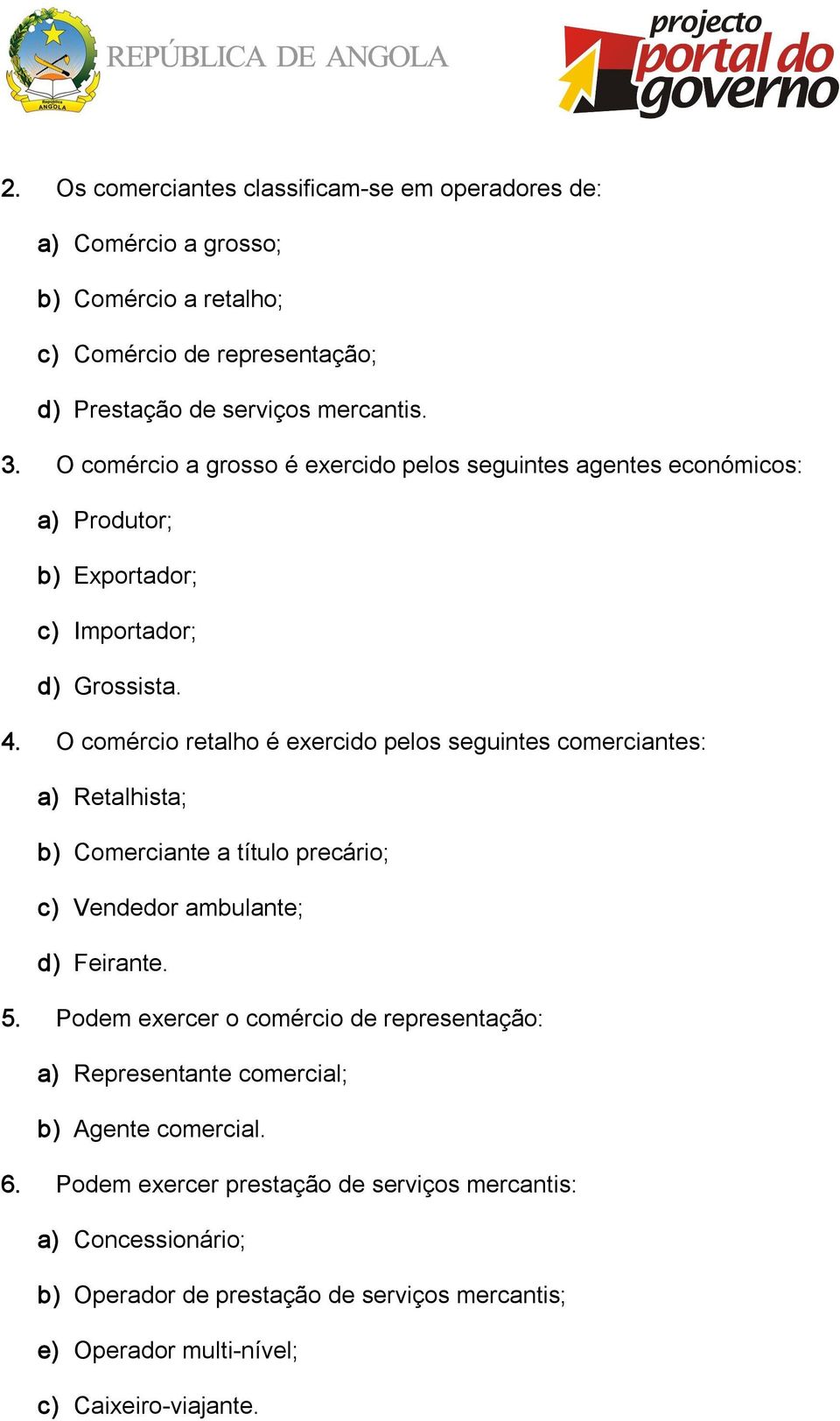 O comércio retalho é exercido pelos seguintes comerciantes: a) Retalhista; b) Comerciante a título precário; c) Vendedor ambulante; d) Feirante. 5.