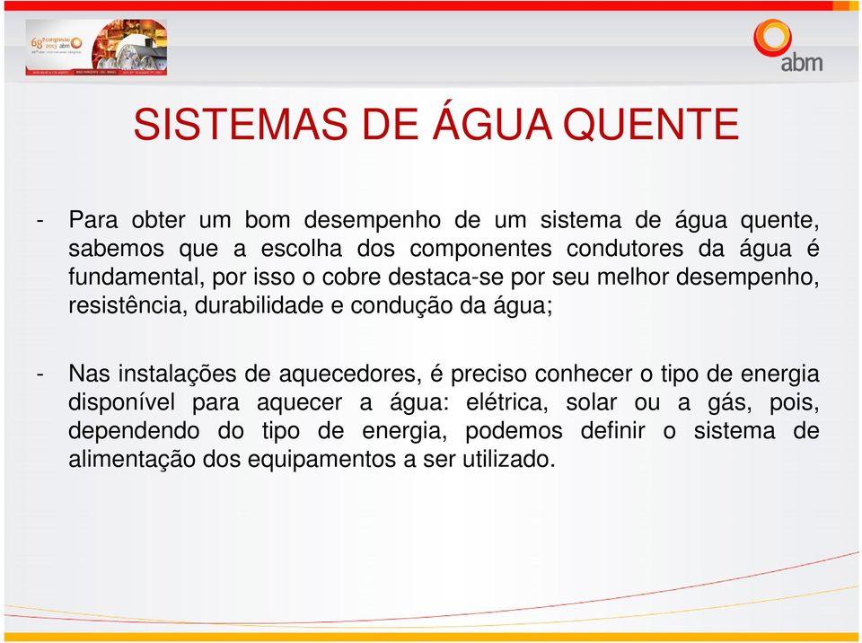 condução da água; - Nas instalações de aquecedores, é preciso conhecer o tipo de energia disponível para aquecer a água: