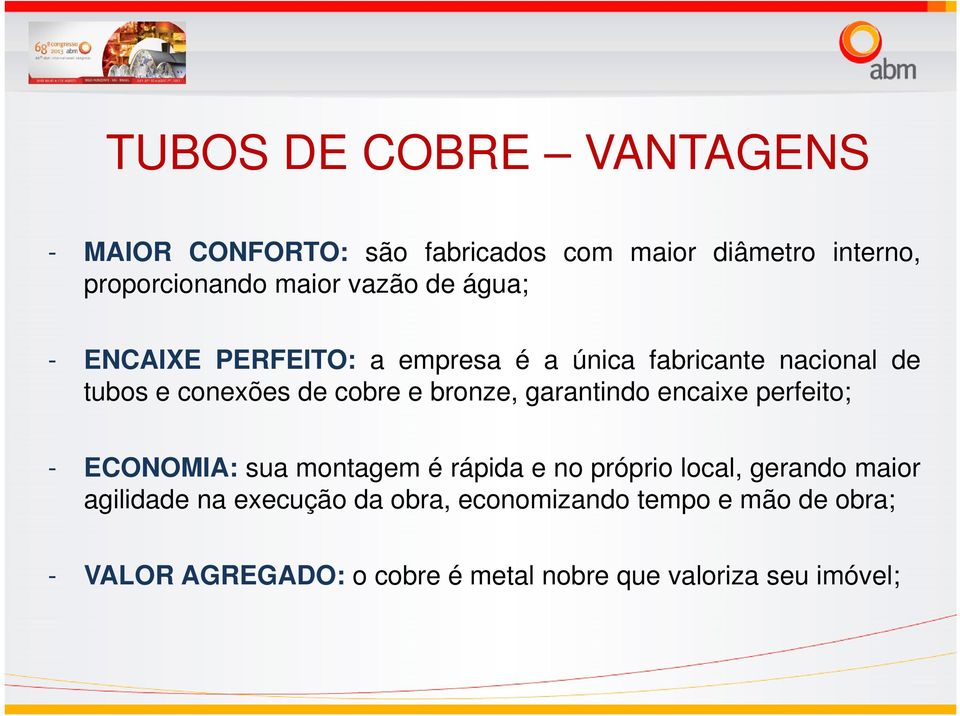 bronze, garantindo encaixe perfeito; - ECONOMIA: sua montagem é rápida e no próprio local, gerando maior