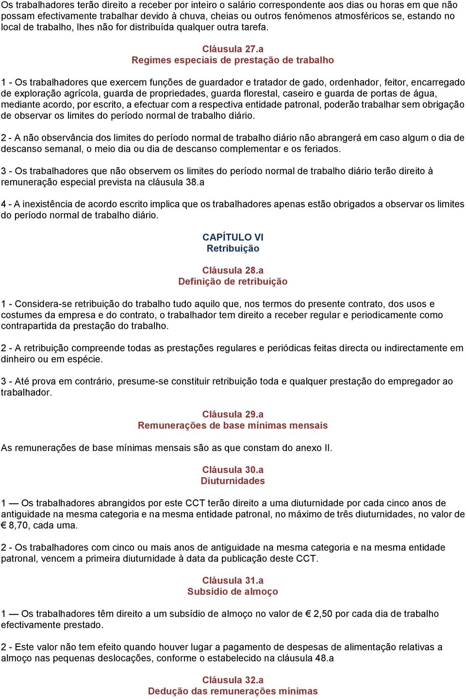 a Regimes especiais de prestação de trabalho 1 - Os trabalhadores que exercem funções de guardador e tratador de gado, ordenhador, feitor, encarregado de exploração agrícola, guarda de propriedades,