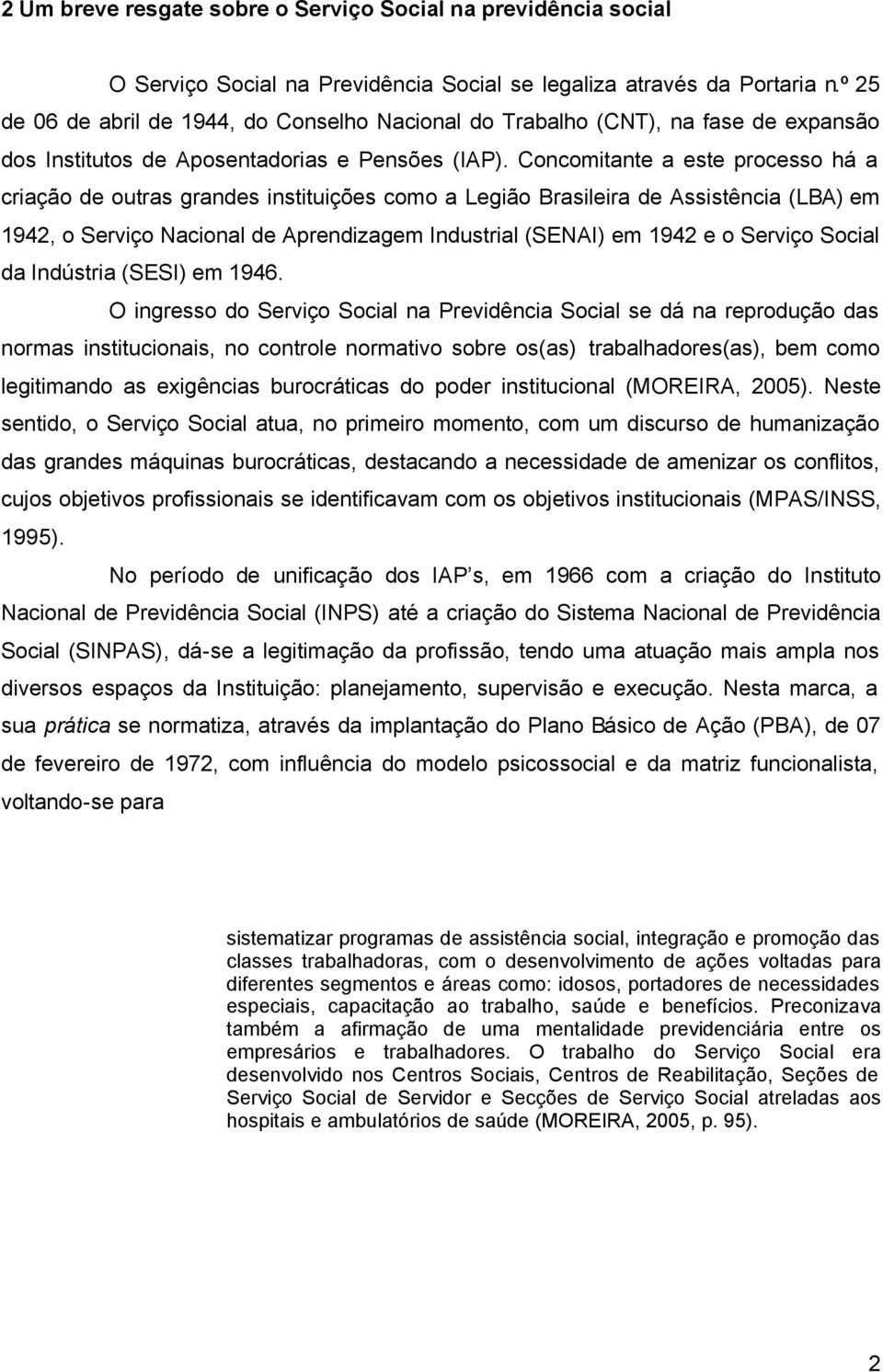 Concomitante a este processo há a criação de outras grandes instituições como a Legião Brasileira de Assistência (LBA) em 1942, o Serviço Nacional de Aprendizagem Industrial (SENAI) em 1942 e o