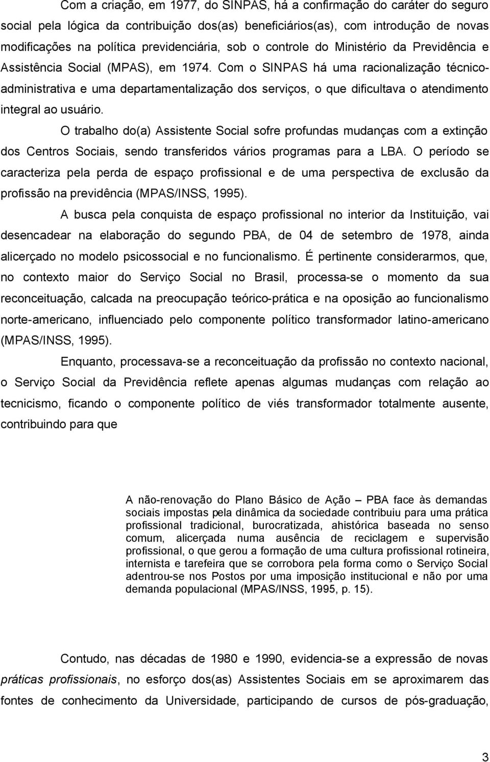 Com o SINPAS há uma racionalização técnicoadministrativa e uma departamentalização dos serviços, o que dificultava o atendimento integral ao usuário.