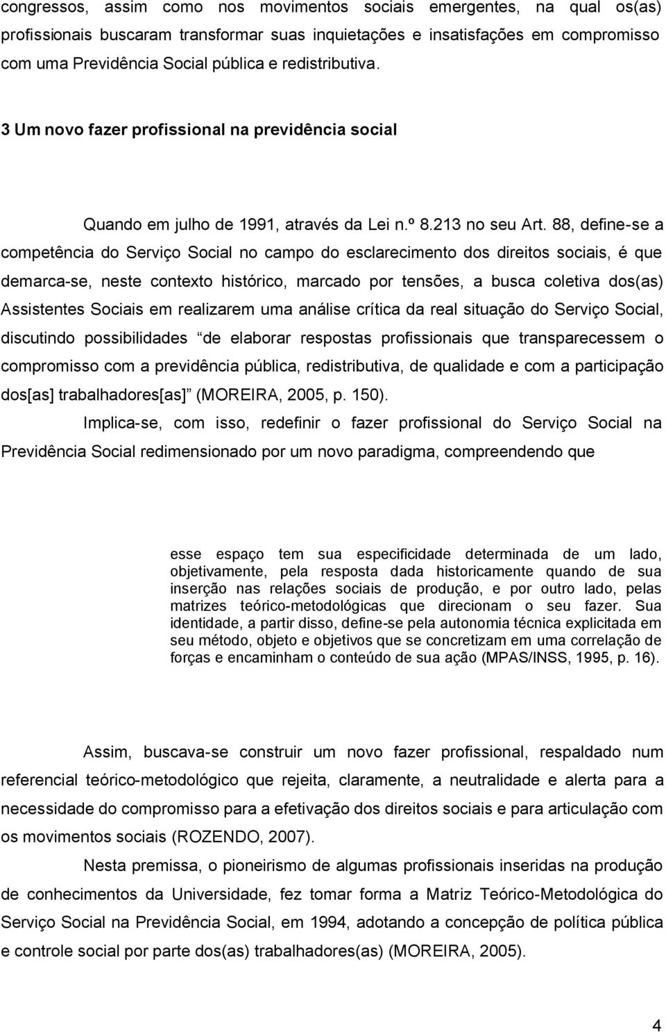 88, define-se a competência do Serviço Social no campo do esclarecimento dos direitos sociais, é que demarca-se, neste contexto histórico, marcado por tensões, a busca coletiva dos(as) Assistentes