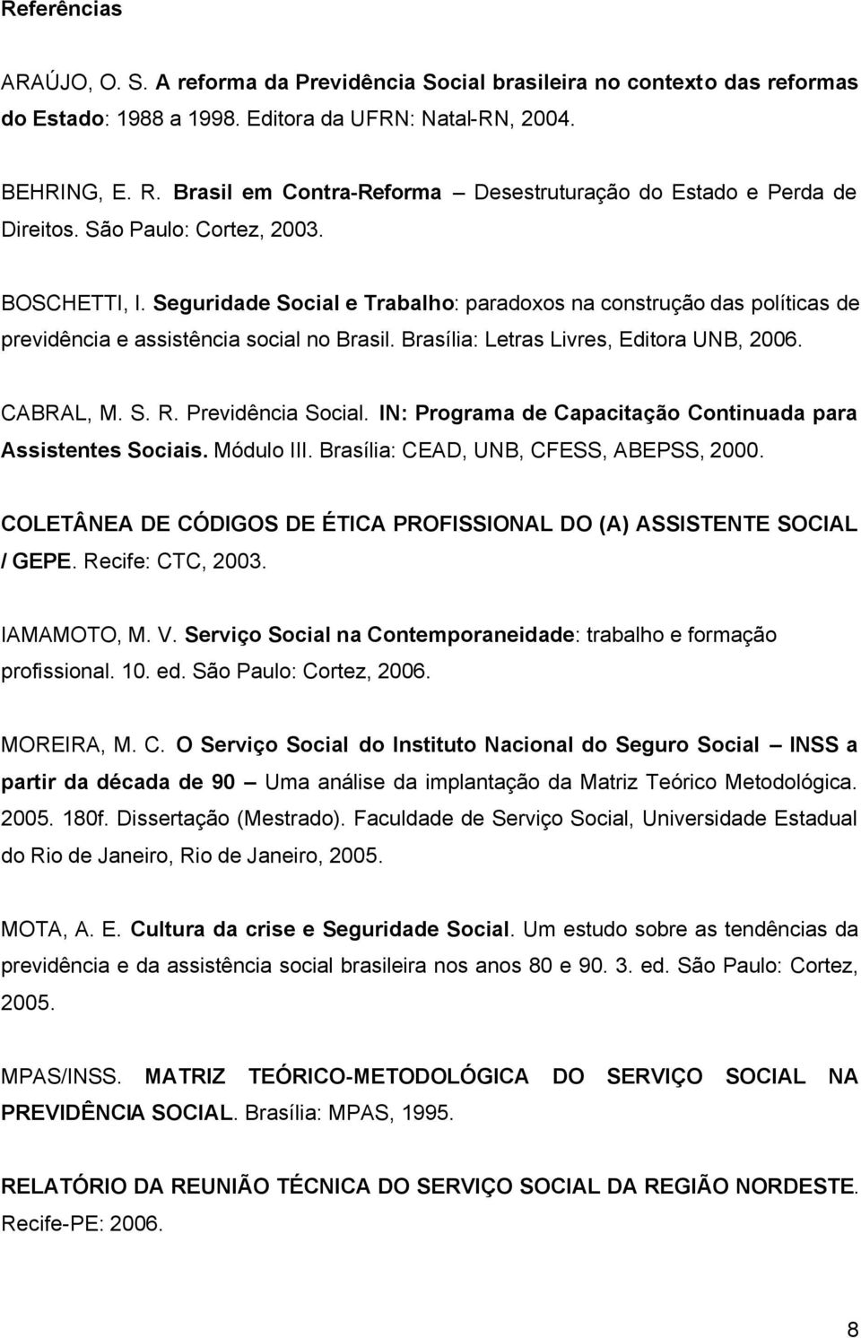 Seguridade Social e Trabalho: paradoxos na construção das políticas de previdência e assistência social no Brasil. Brasília: Letras Livres, Editora UNB, 2006. CABRAL, M. S. R. Previdência Social.