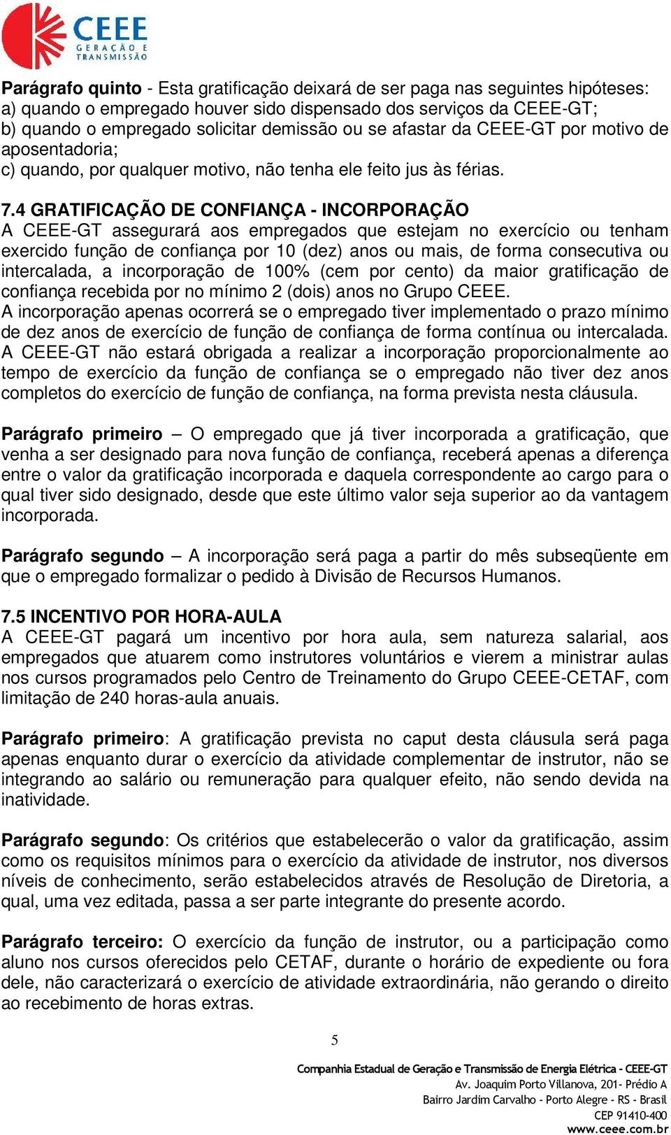 4 GRATIFICAÇÃO DE CONFIANÇA - INCORPORAÇÃO A CEEE-GT assegurará aos empregados que estejam no exercício ou tenham exercido função de confiança por 10 (dez) anos ou mais, de forma consecutiva ou