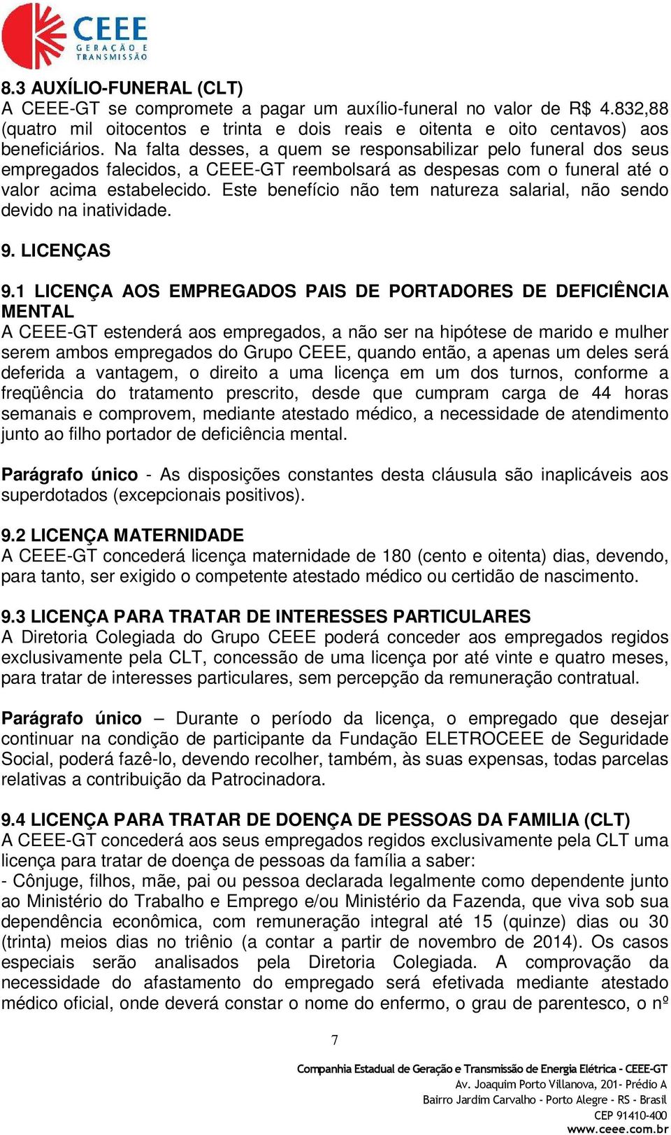 Este benefício não tem natureza salarial, não sendo devido na inatividade. 9. LICENÇAS 9.