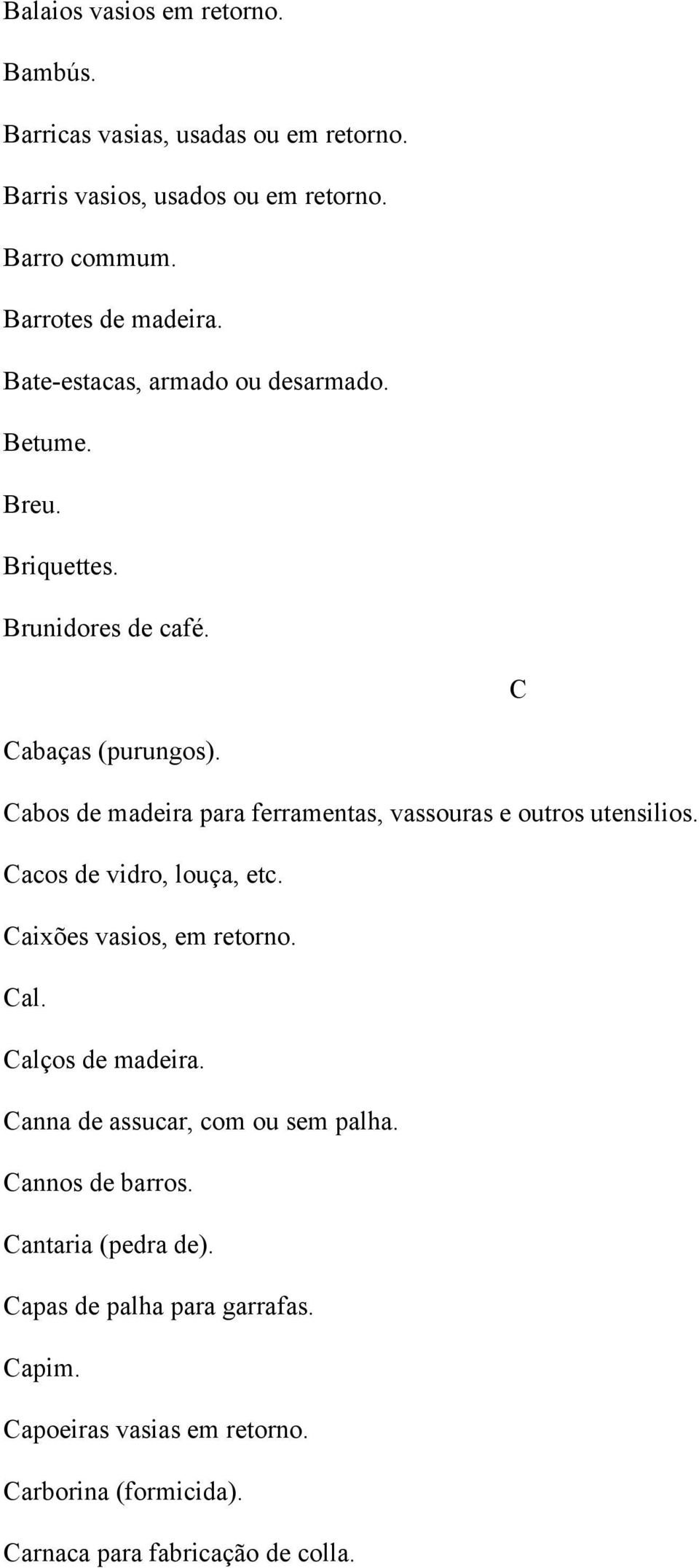 Cabos de madeira para ferramentas, vassouras e outros utensilios. Cacos de vidro, louça, etc. Caixões vasios, em retorno. Cal. Calços de madeira.