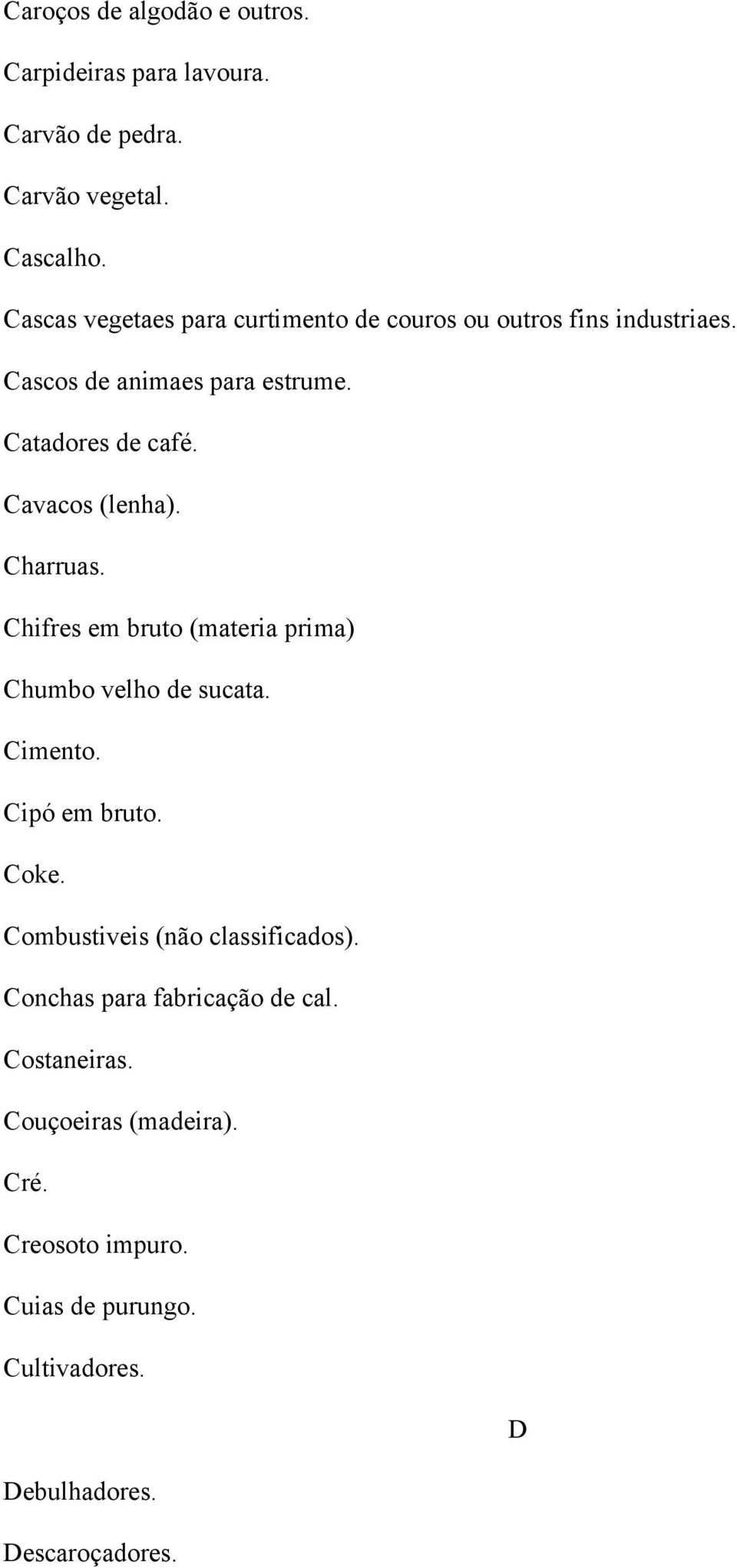 Cavacos (lenha). Charruas. Chifres em bruto (materia prima) Chumbo velho de sucata. Cimento. Cipó em bruto. Coke.