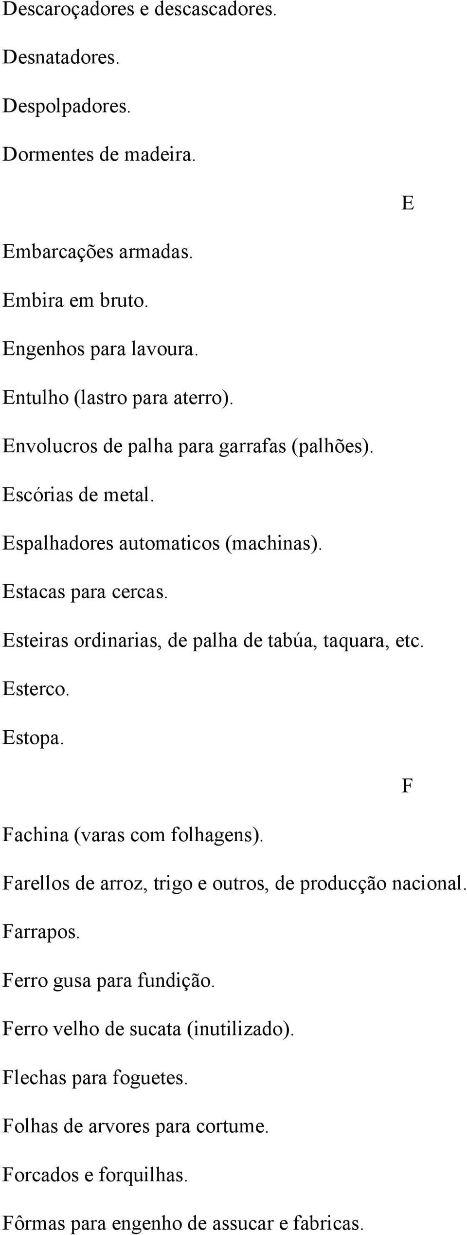 Esteiras ordinarias, de palha de tabúa, taquara, etc. Esterco. Estopa. F Fachina (varas com folhagens). Farellos de arroz, trigo e outros, de producção nacional.