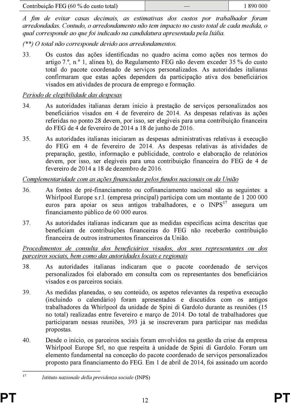 (**) O total não corresponde devido aos arredondamentos. 33. Os custos das ações identificadas no quadro acima como ações nos termos do artigo 7.º, n.