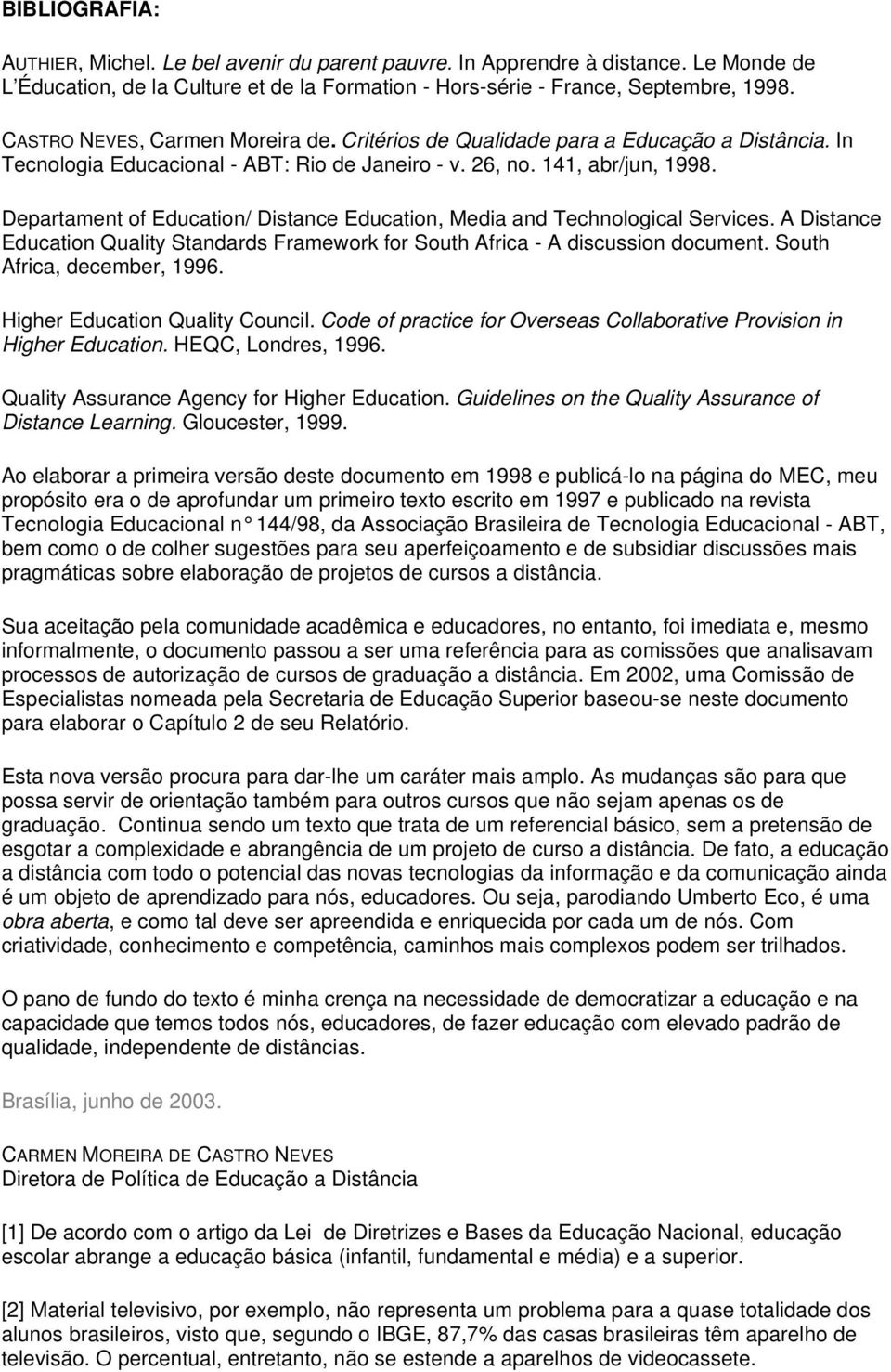 Departament of Education/ Distance Education, Media and Technological Services. A Distance Education Quality Standards Framework for South Africa - A discussion document. South Africa, december, 1996.