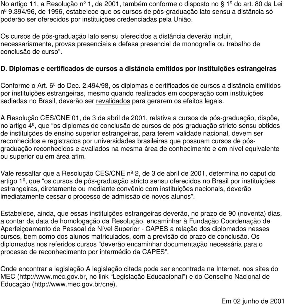 Os cursos de pós-graduação lato sensu oferecidos a distância deverão incluir, necessariamente, provas presenciais e defesa presencial de monografia ou trabalho de conclusão de curso. D.