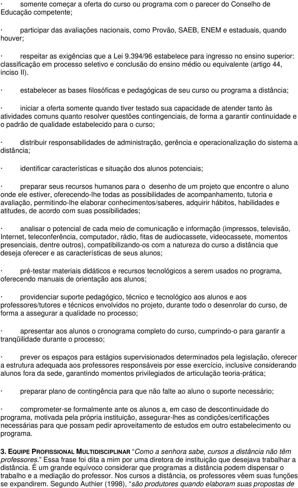 estabelecer as bases filosóficas e pedagógicas de seu curso ou programa a distância; iniciar a oferta somente quando tiver testado sua capacidade de atender tanto às atividades comuns quanto resolver