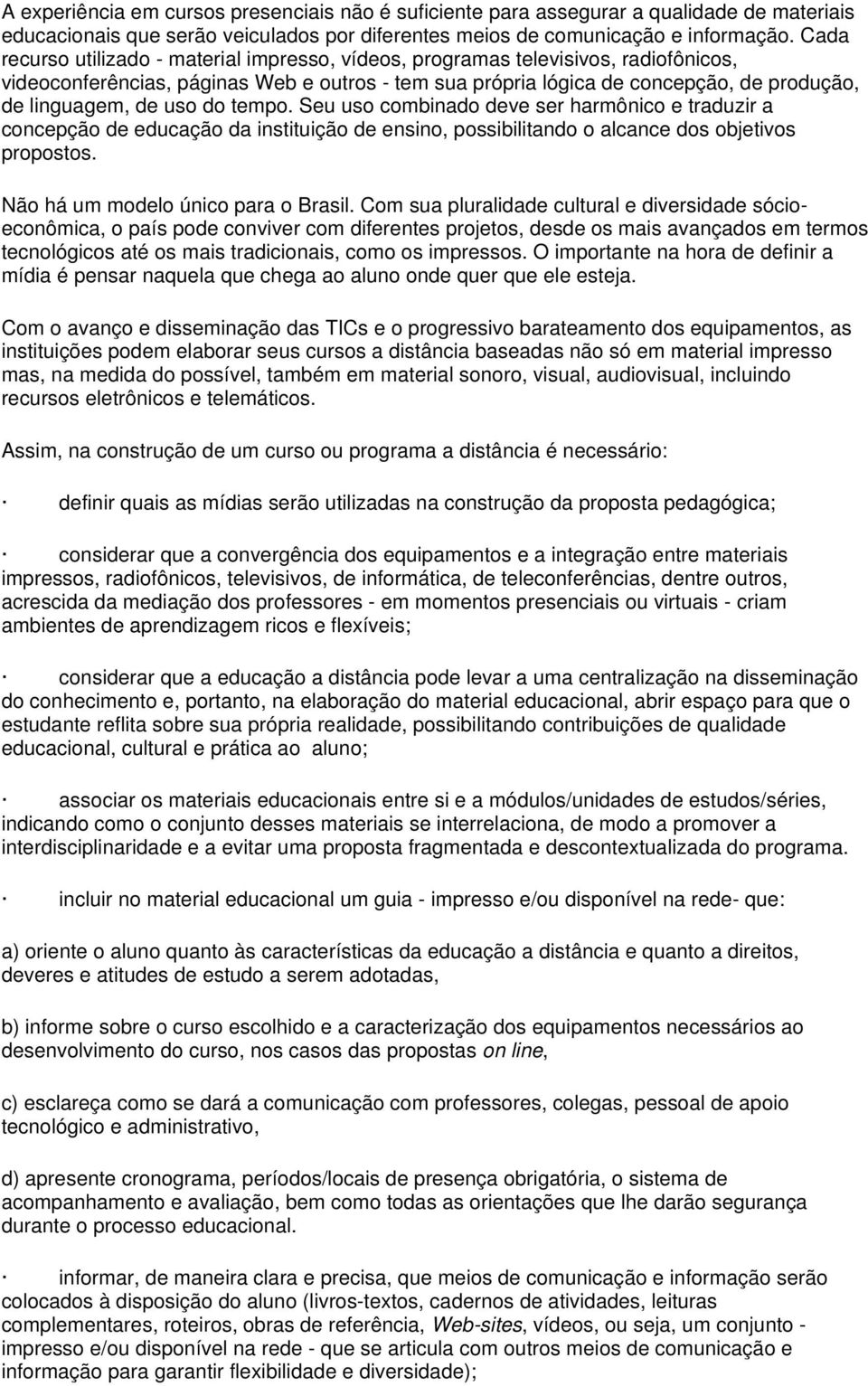 uso do tempo. Seu uso combinado deve ser harmônico e traduzir a concepção de educação da instituição de ensino, possibilitando o alcance dos objetivos propostos. Não há um modelo único para o Brasil.