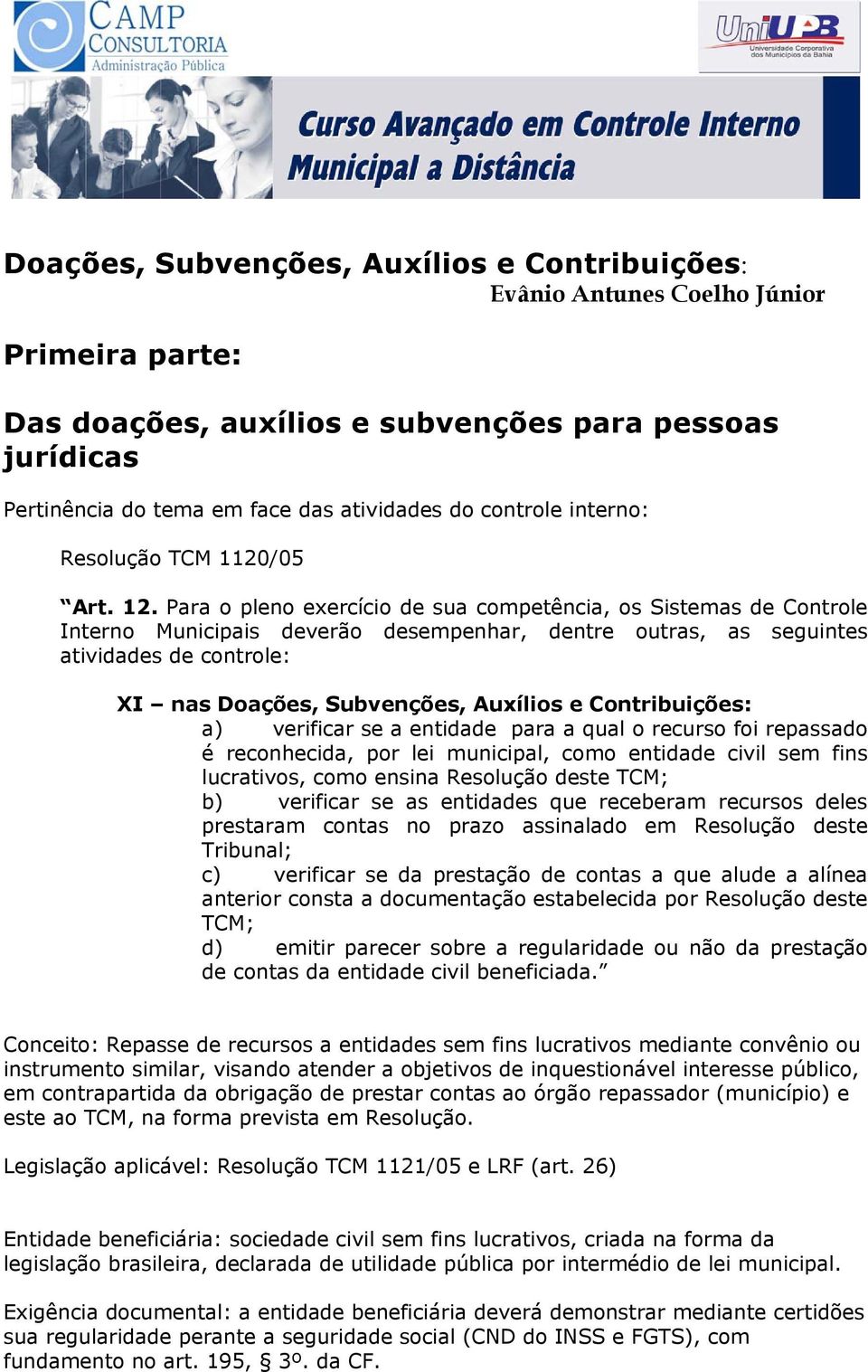 Para o pleno exercício de sua competência, os Sistemas de Controle Interno Municipais deverão desempenhar, dentre outras, as seguintes atividades de controle: XI nas Doações, Subvenções, Auxílios e