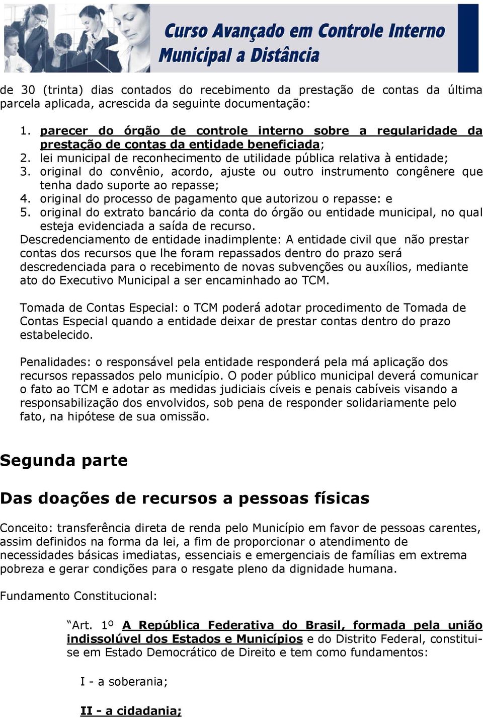 original do convênio, acordo, ajuste ou outro instrumento congênere que tenha dado suporte ao repasse; 4. original do processo de pagamento que autorizou o repasse: e 5.