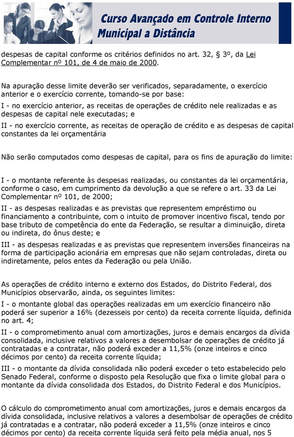 realizadas e as despesas de capital nele executadas; e II - no exercício corrente, as receitas de operação de crédito e as despesas de capital constantes da lei orçamentária Não serão computados como