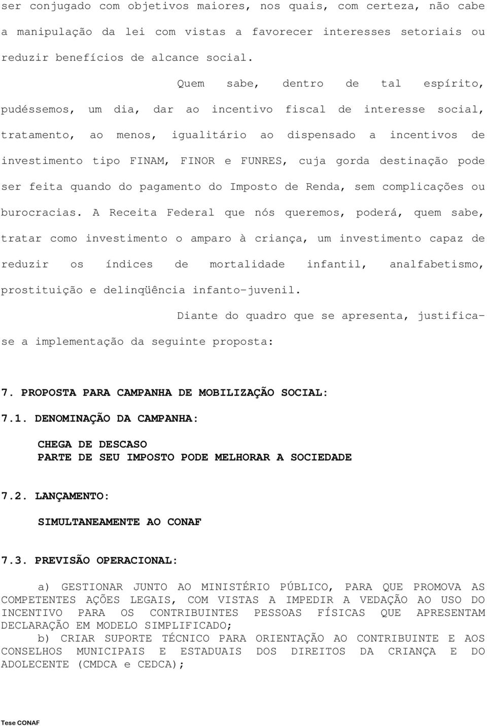 FUNRES, cuja gorda destinação pode ser feita quando do pagamento do Imposto de Renda, sem complicações ou burocracias.