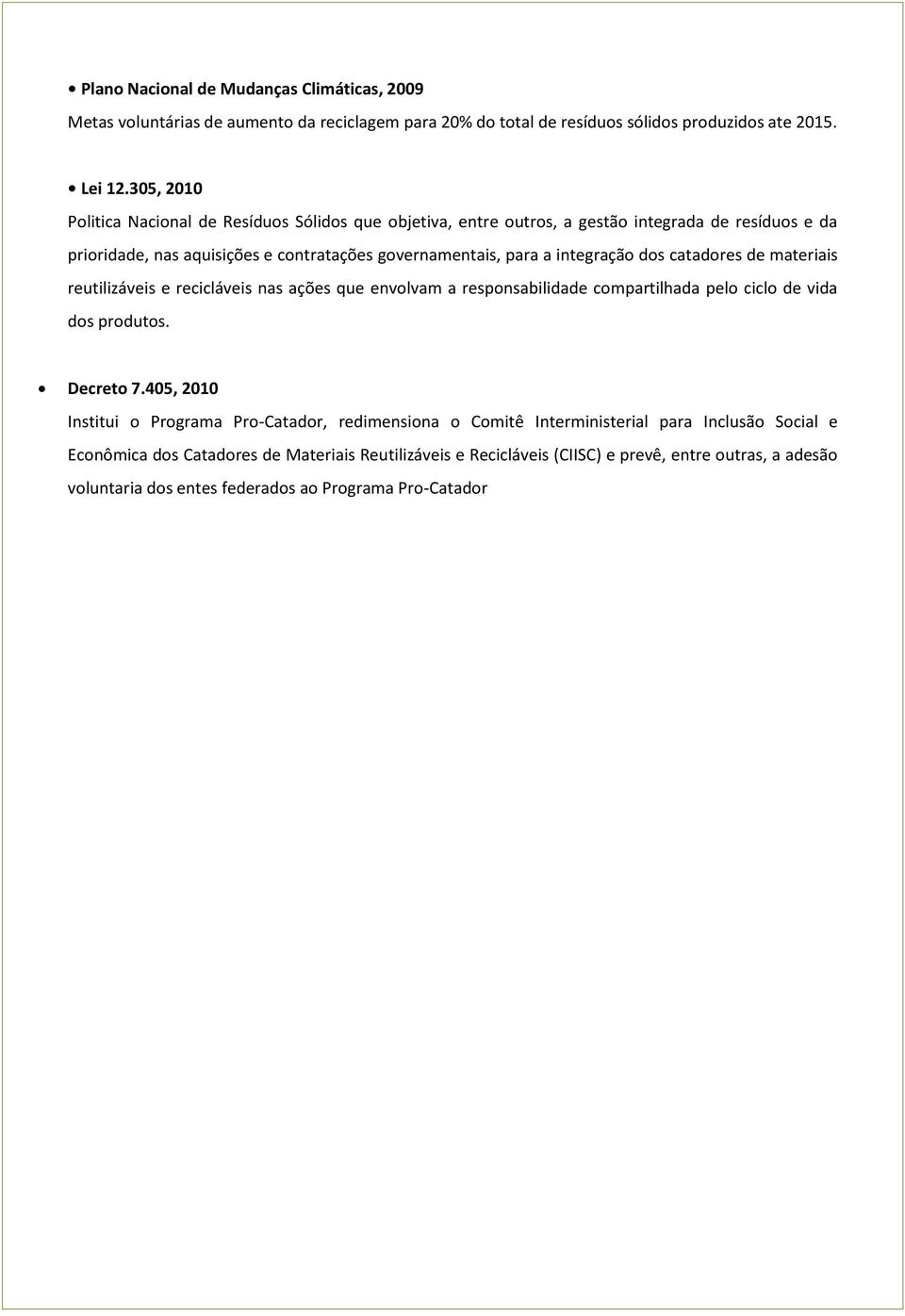 dos catadores de materiais reutilizáveis e recicláveis nas ações que envolvam a responsabilidade compartilhada pelo ciclo de vida dos produtos. Decreto 7.