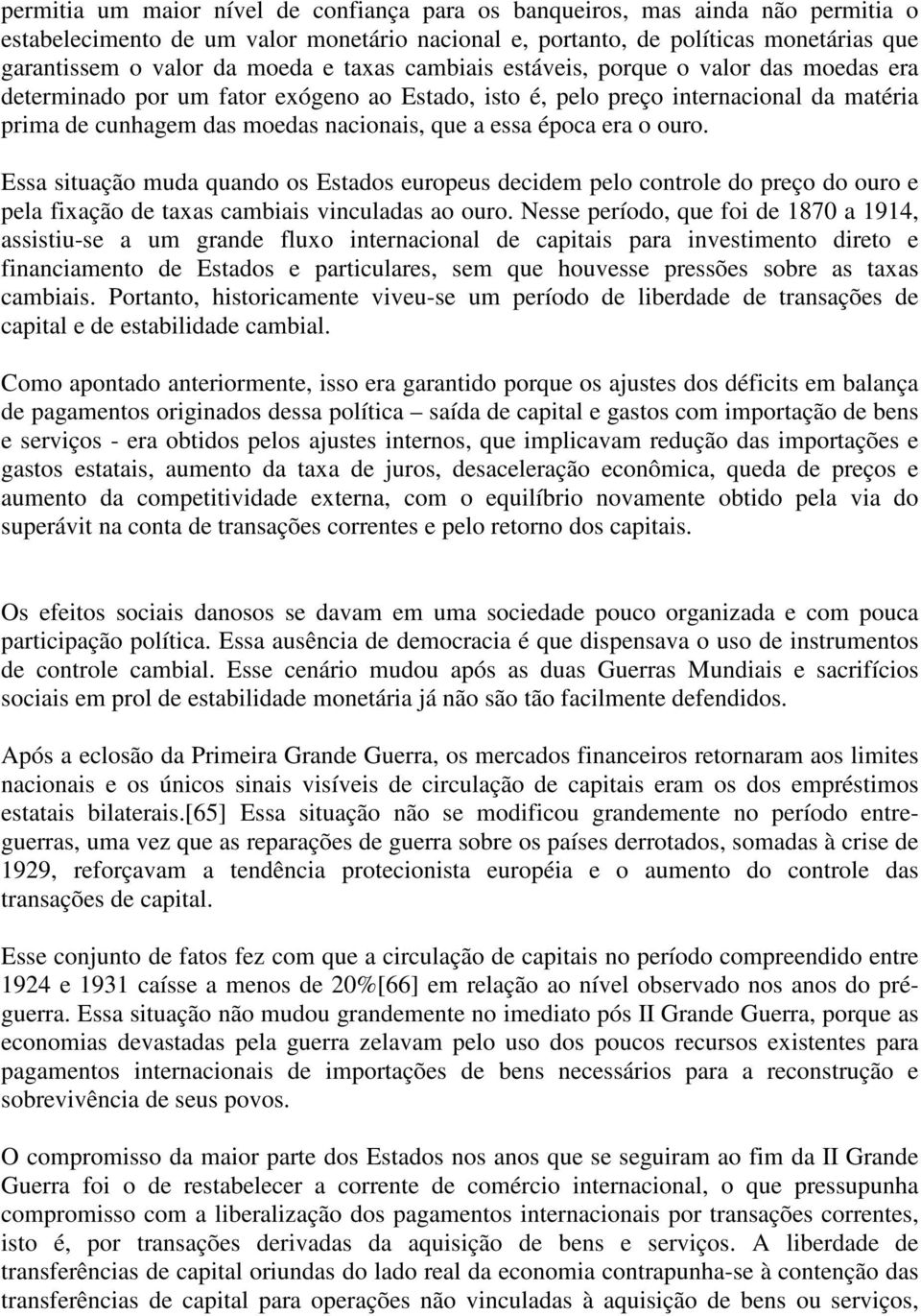 época era o ouro. Essa situação muda quando os Estados europeus decidem pelo controle do preço do ouro e pela fixação de taxas cambiais vinculadas ao ouro.