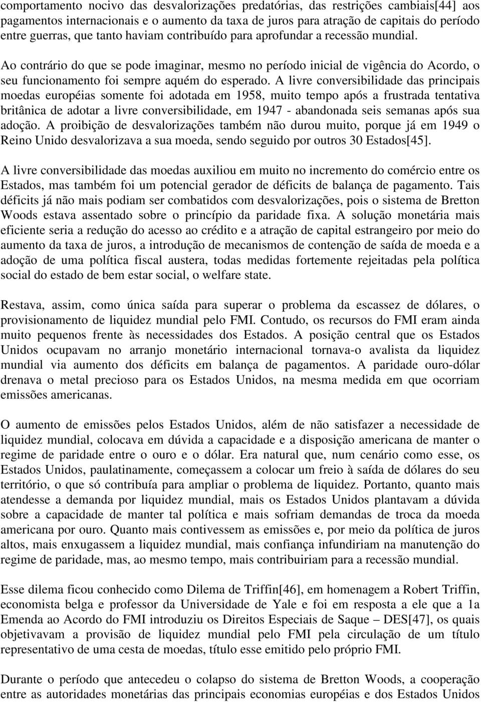 A livre conversibilidade das principais moedas européias somente foi adotada em 1958, muito tempo após a frustrada tentativa britânica de adotar a livre conversibilidade, em 1947 - abandonada seis