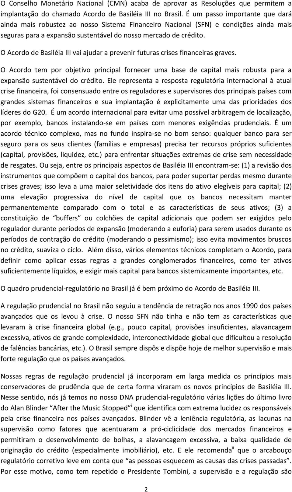 O Acordo de Basiléia III vai ajudar a prevenir futuras crises financeiras graves. O Acordo tem por objetivo principal fornecer uma base de capital mais robusta para a expansão sustentável do crédito.