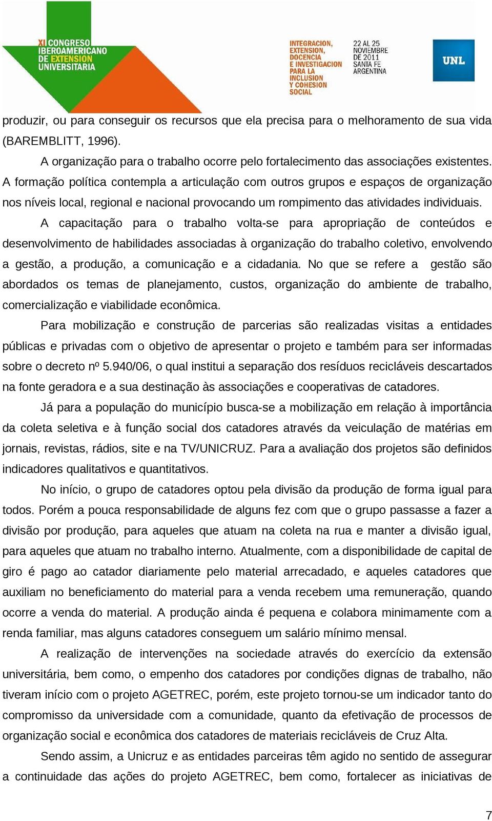 A capacitação para o trabalho volta-se para apropriação de conteúdos e desenvolvimento de habilidades associadas à organização do trabalho coletivo, envolvendo a gestão, a produção, a comunicação e a