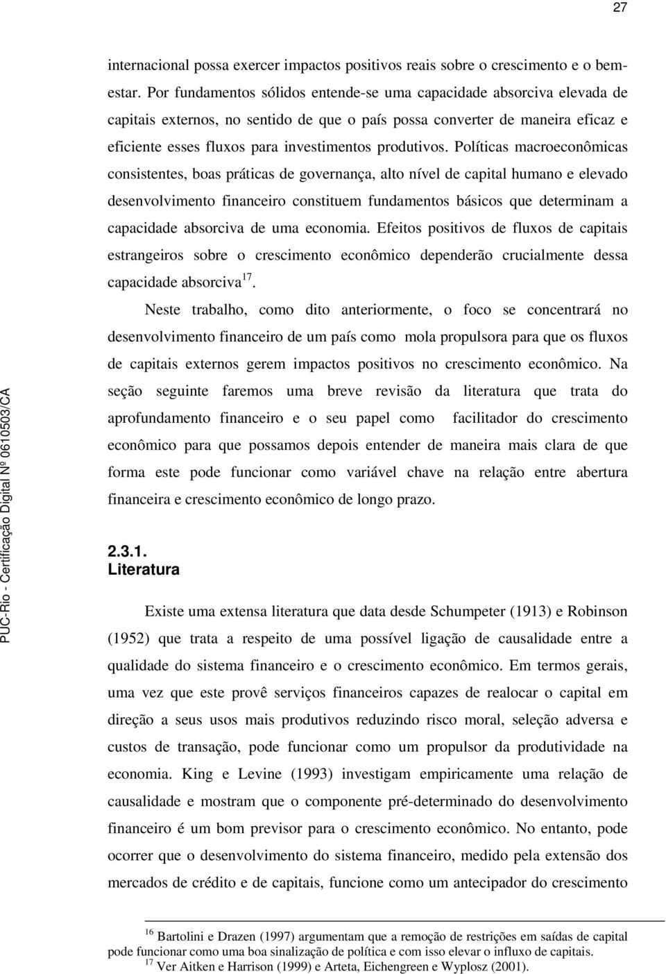 Políicas macroeconômicas consisenes, boas práicas de governança, alo nível de capial humano e elevado desenvolvimeno financeiro consiuem fundamenos básicos que deerminam a capacidade absorciva de uma