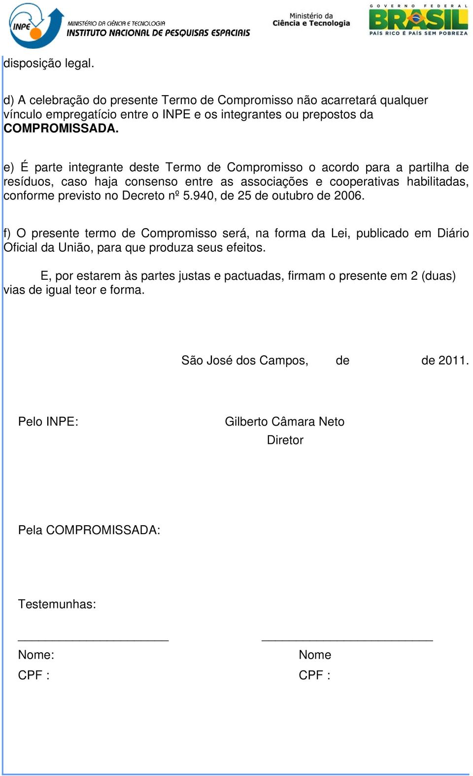 5.940, de 25 de outubro de 2006. f) O presente termo de Compromisso será, na forma da Lei, publicado em Diário Oficial da União, para que produza seus efeitos.