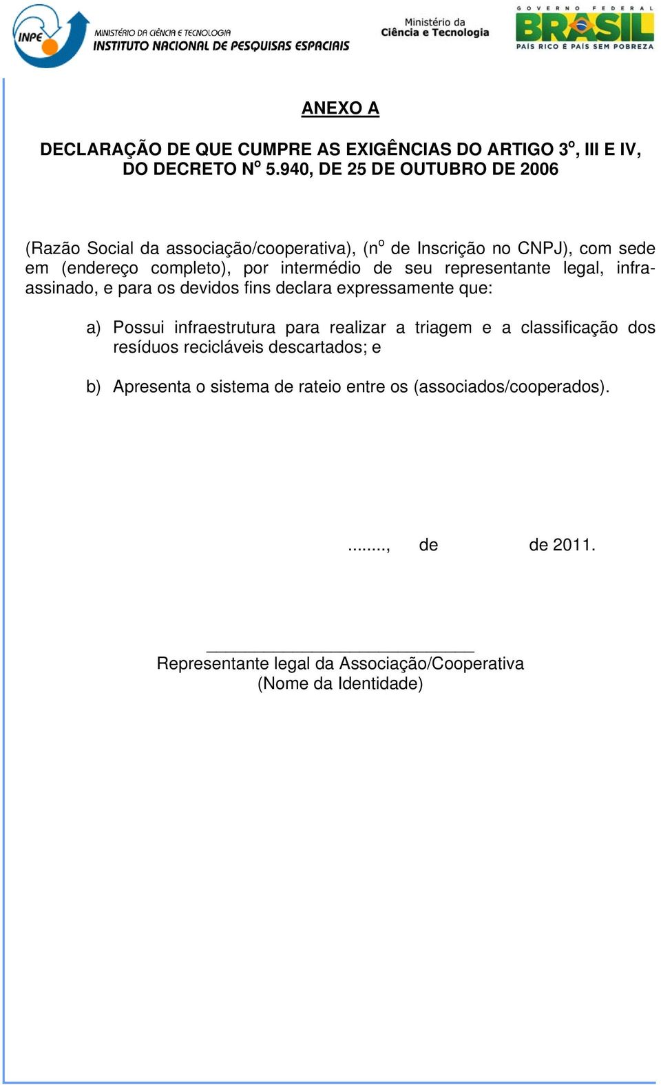 intermédio de seu representante legal, infraassinado, e para os devidos fins declara expressamente que: a) Possui infraestrutura para realizar a