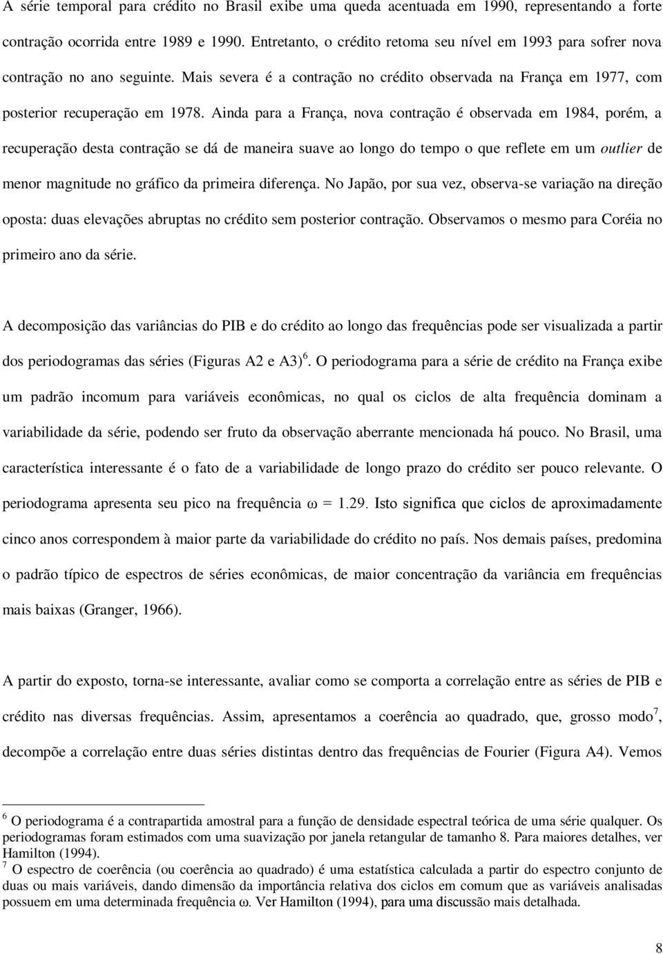 Ainda para a França, nova conração é observada em 1984, porém, a recuperação desa conração se dá de maneira suave ao longo do empo o que reflee em um oulier de menor magniude no gráfico da primeira