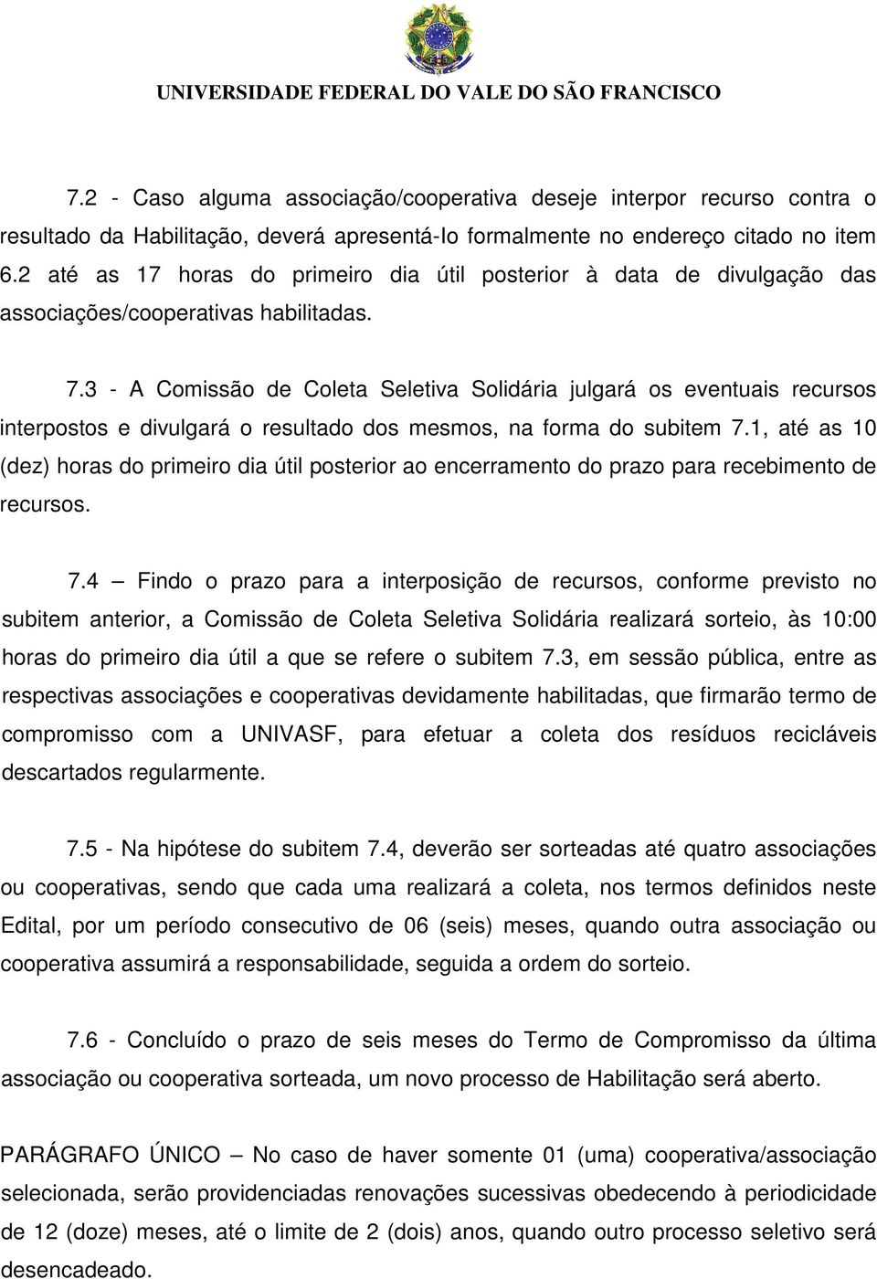 3 - A Comissão de Coleta Seletiva Solidária julgará os eventuais recursos interpostos e divulgará o resultado dos mesmos, na forma do subitem 7.