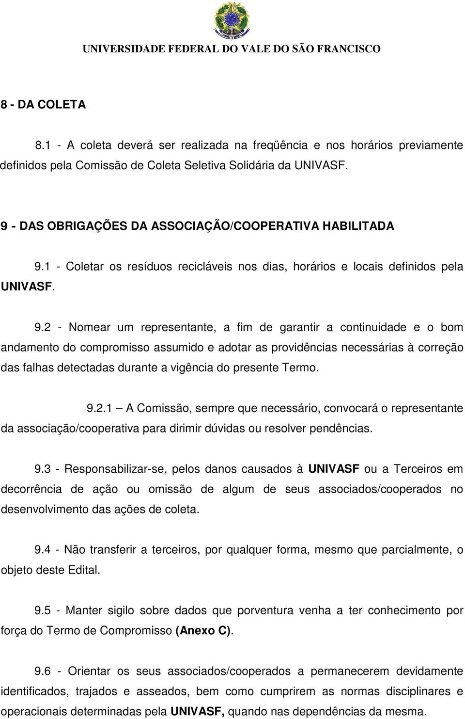 2 - Nomear um representante, a fim de garantir a continuidade e o bom andamento do compromisso assumido e adotar as providências necessárias à correção das falhas detectadas durante a vigência do