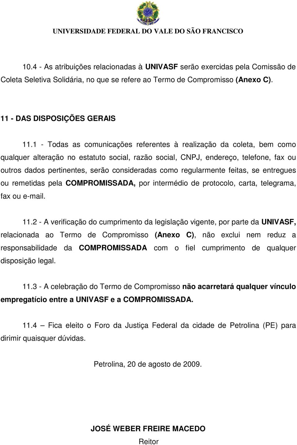 consideradas como regularmente feitas, se entregues ou remetidas pela COMPROMISSADA, por intermédio de protocolo, carta, telegrama, fax ou e-mail. 11.