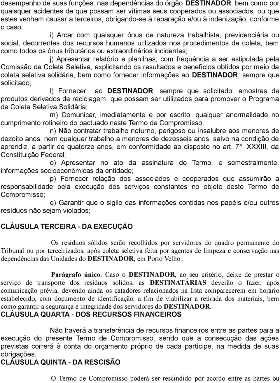 procedimentos de coleta, bem como todos os ônus tributários ou extraordinários incidentes; j) Apresentar relatório e planilhas, com freqüência a ser estipulada pela Comissão de Coleta Seletiva,