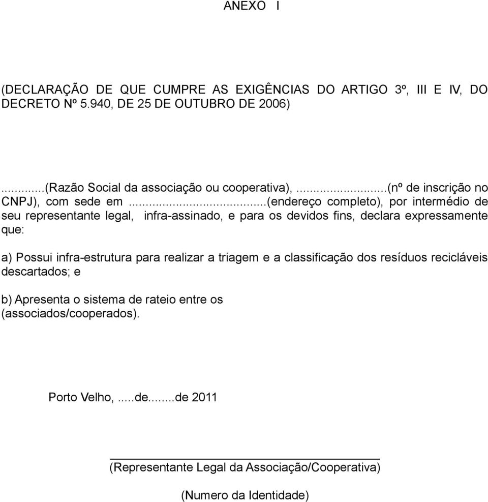 ..(endereço completo), por intermédio de seu representante legal, infra-assinado, e para os devidos fins, declara expressamente que: a) Possui