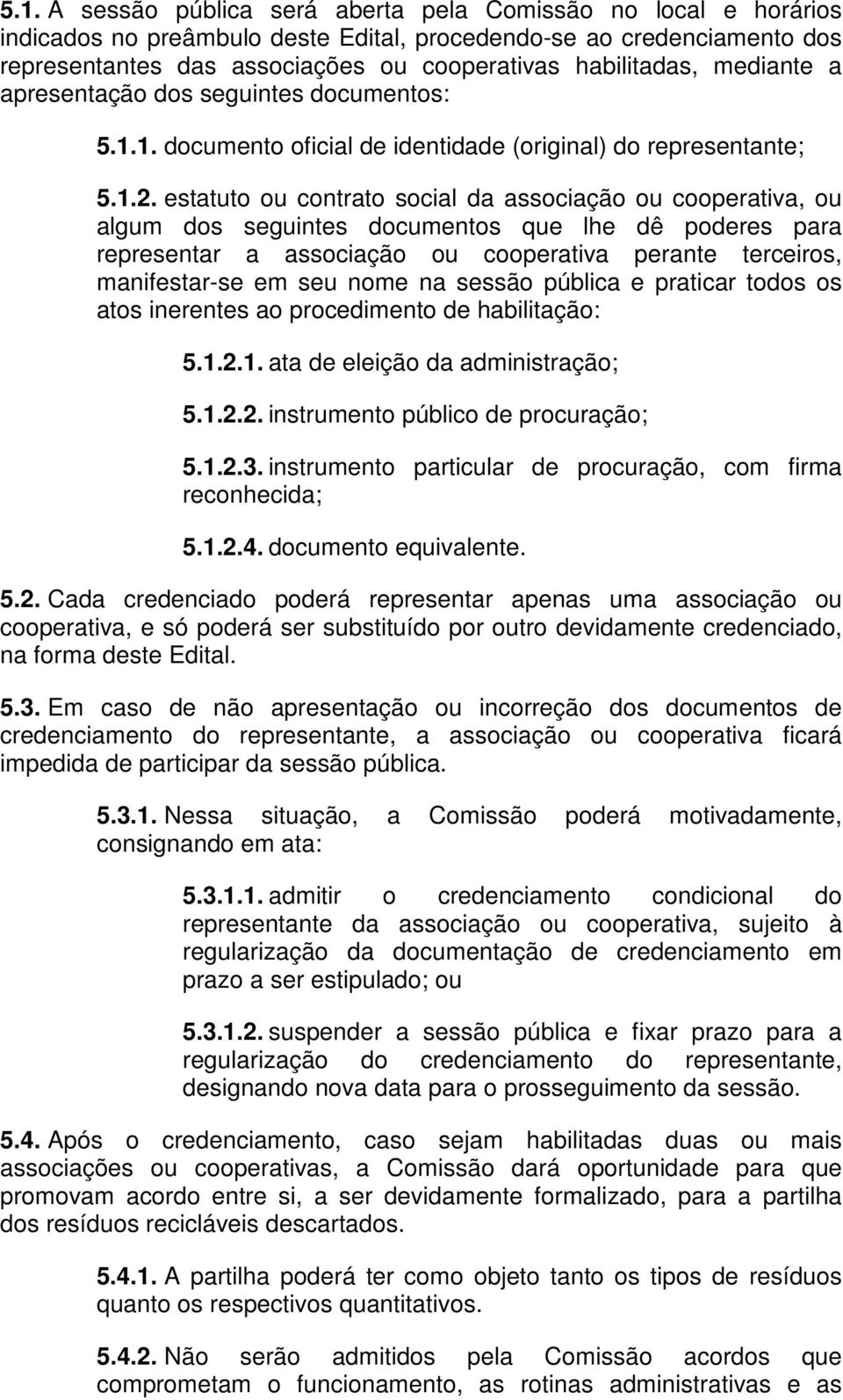 estatuto ou contrato social da associação ou cooperativa, ou algum dos seguintes documentos que lhe dê poderes para representar a associação ou cooperativa perante terceiros, manifestar-se em seu