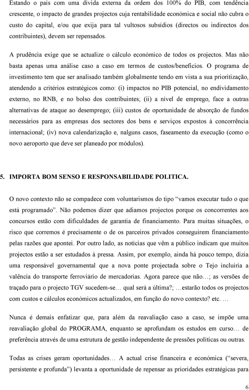 Mas não basta apenas uma análise caso a caso em termos de custos/benefícios.