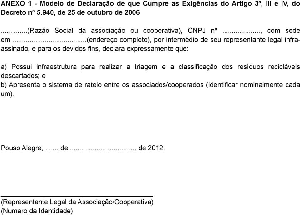 ..(endereço completo), por intermédio de seu representante legal infraassinado, e para os devidos fins, declara expressamente que: a) Possui infraestrutura