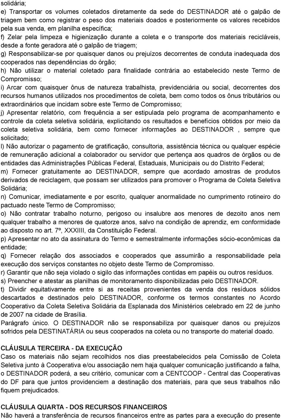 por quaisquer danos ou prejuízos decorrentes de conduta inadequada dos cooperados nas dependências do órgão; h) Não utilizar o material coletado para finalidade contrária ao estabelecido neste Termo