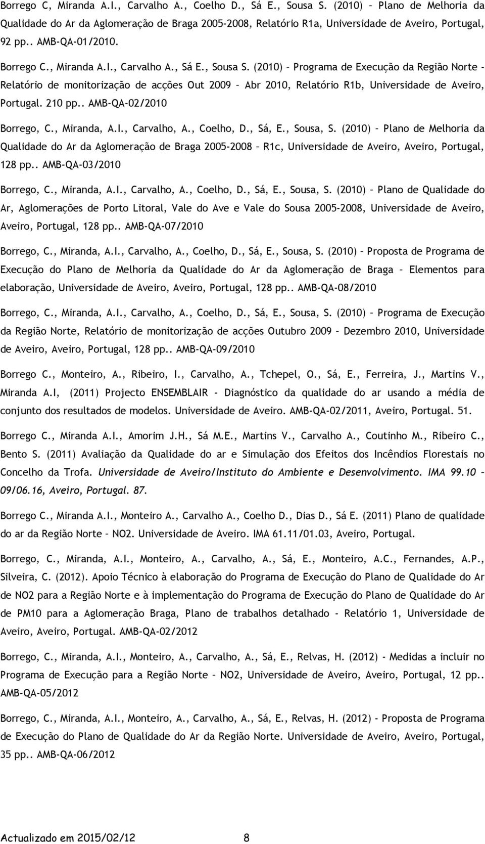 (2010) Programa de Execução da Região Norte - Relatório de monitorização de acções Out 2009 Abr 2010, Relatório R1b, Universidade de Aveiro, Portugal. 210 pp.. AMB-QA-02/2010 Borrego, C., Miranda, A.