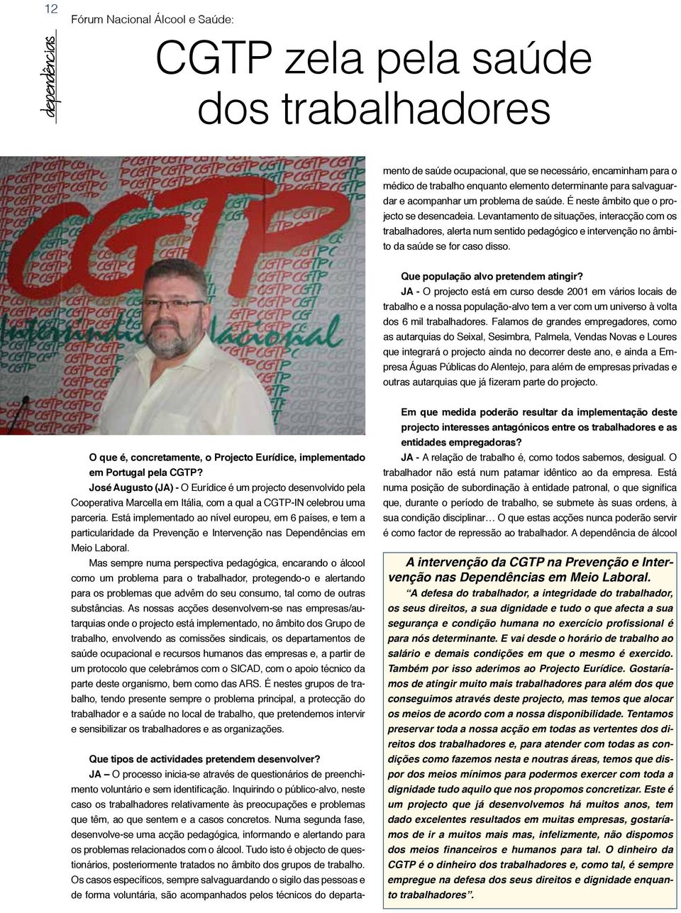 Está implementado ao nível europeu, em 6 países, e tem a particularidade da Prevenção e Intervenção nas Dependências em Meio Laboral.