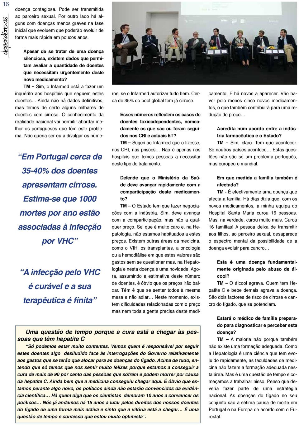 TM Sim, o Infarmed está a fazer um inquérito aos hospitais que seguem estes doentes Ainda não há dados definitivos, mas temos de certo alguns milhares de doentes com cirrose.